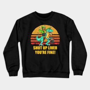 Funny St Patrick shut up liver you're fine Crewneck Sweatshirt